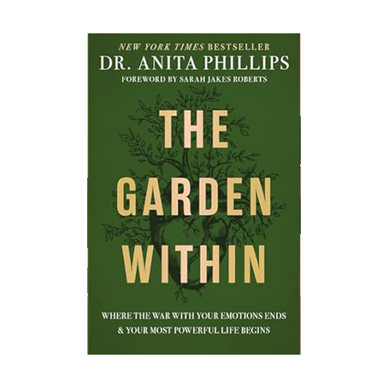 The Garden Within: Where the War with Your Emotions Ends and Your Most Powerful Life Begins